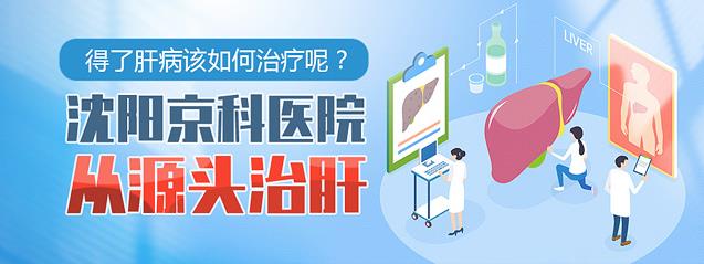 沈陽主治乙肝醫(yī)院哪家好,沈陽京科醫(yī)院看乙肝效果好