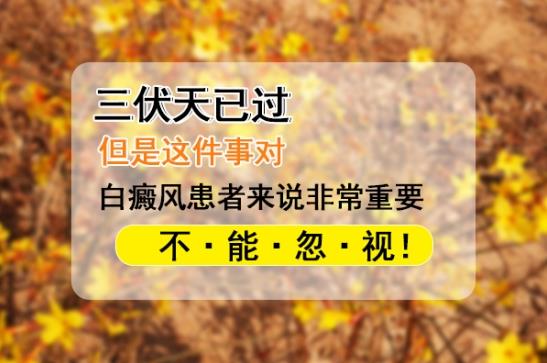 白癜風(fēng)醫(yī)生李瑞斌:三伏天已過,但是這件事對(duì)白癜風(fēng)患者來說非常重要,不能忽視!