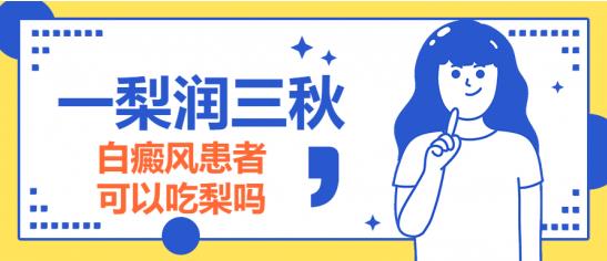白癜風(fēng)醫(yī)生林華:一梨潤(rùn)三秋,白癜風(fēng)患者可以吃梨嗎