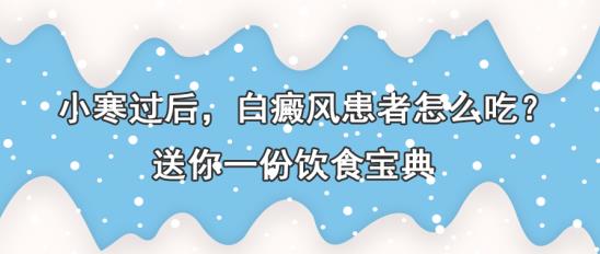 白癜風醫(yī)生雷安萍:小寒過后,白癜風患者怎么吃?送你一份飲食寶典