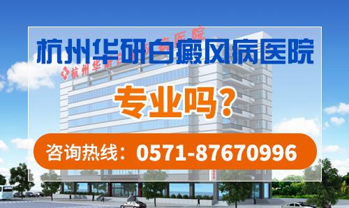 浙江華研白癜風(fēng)專科醫(yī)院怎么樣?杭州專業(yè)技術(shù)有保障