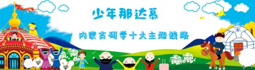 “少年那達慕”2019年內(nèi)蒙古親子研學文化旅游十大主題產(chǎn)品