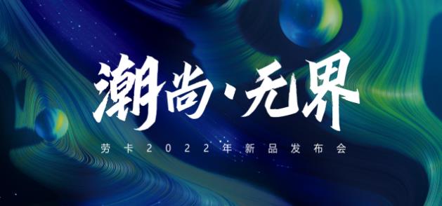 勞卡2022“潮尚·無界”新品發(fā)布會,亮點不斷,再放大招!
